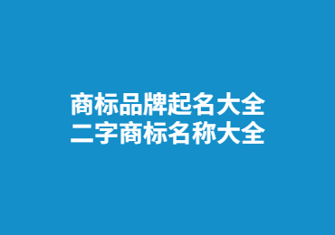 商標(biāo)品牌起名大全 二字商標(biāo)名稱大全