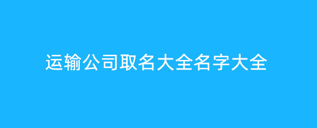 運輸公司取名大全名字大全