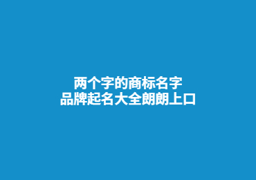 兩個(gè)字的商標(biāo)名字,品牌起名大全朗朗上口