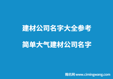 建材公司名字大全參考,簡單大氣建材公司名字